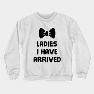 Ladies, I have arrived Crewneck Sweatshirt